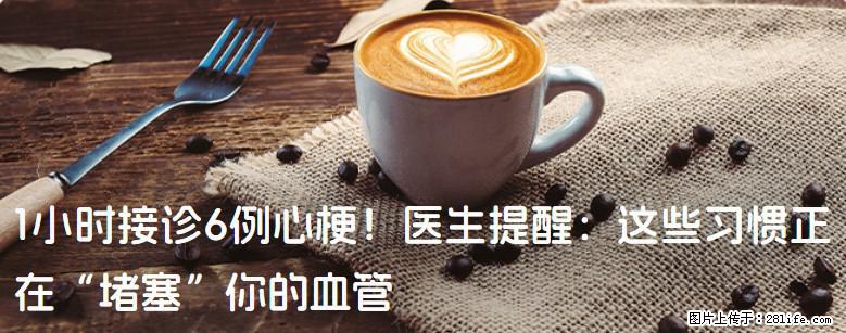 1小时接诊6例心梗！医生提醒：这些习惯正在“堵塞”你的血管 - 莆田生活资讯 - 莆田28生活网 pt.28life.net